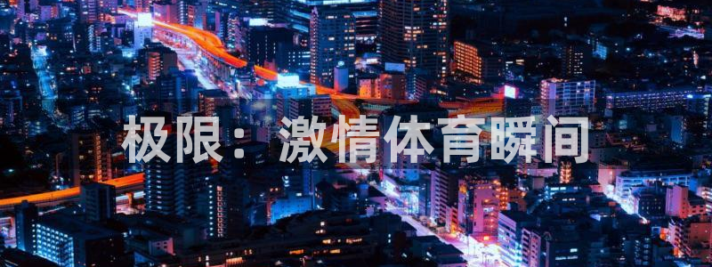 JJB竞技宝官网下载招商:极限:激情体育瞬间